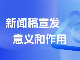【51媒体】媒体邀约新闻稿宣发的意义和作用?