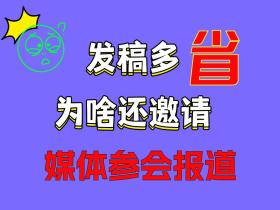 发稿多省!为什么要媒体邀约参会报道?
