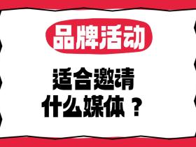 【品牌活动】适合邀请什么媒体?