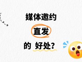 媒体邀约直发的的好处?