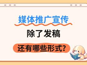 媒体推广宣传,除了发稿,还有哪些形式?