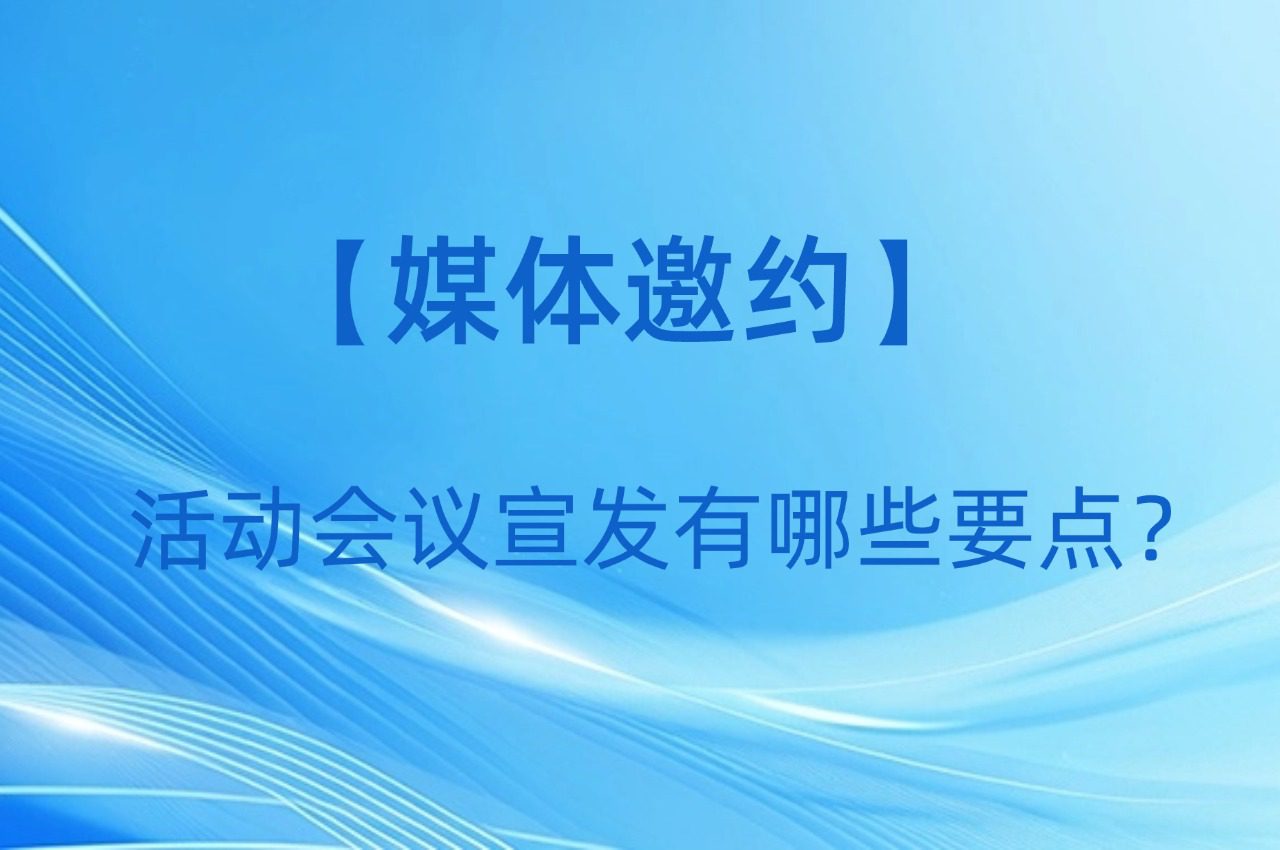 【媒体邀约】活动会议宣发有哪些要点?