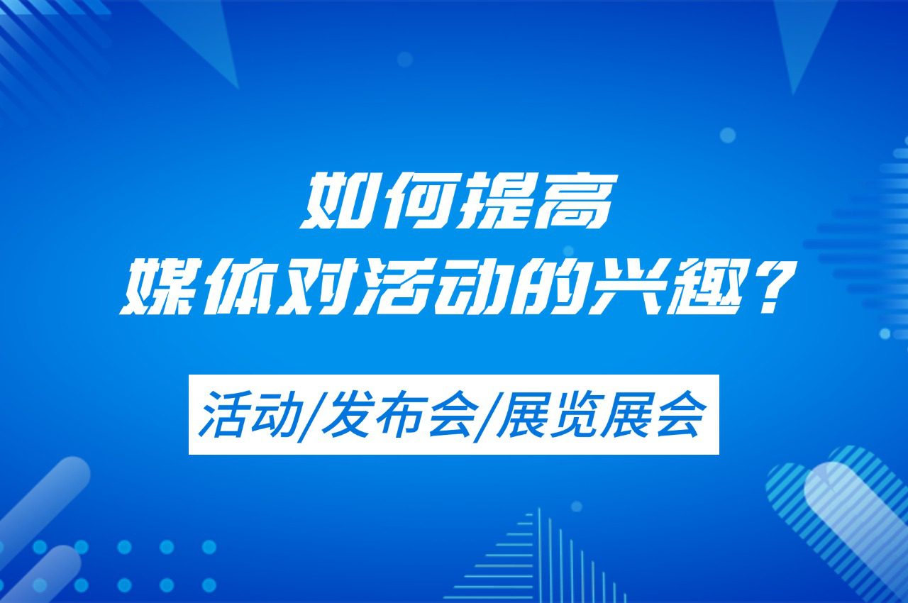 【媒体邀约】如何提高媒体对活动的兴趣?